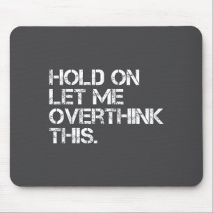Funny Sarcastic Quote Hold On Let Me Overthink Thi Mouse Pad
