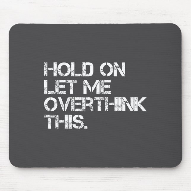 Funny Sarcastic Quote Hold On Let Me Overthink Thi Mouse Pad (Front)