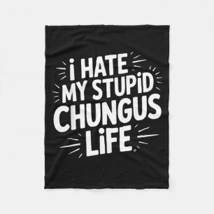 Funny Sarcastic Quote I Hate My Chungus Life Fleece Blanket