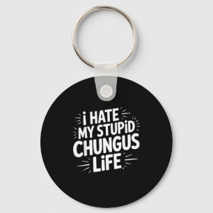 Funny Sarcastic Quote I Hate My Chungus Life Key Ring