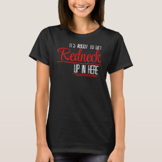 Funny Sarcastic Quote Its About To Get Redneck Up T-Shirt