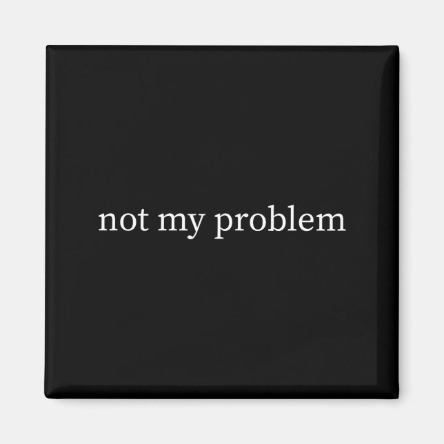 Funny Sarcastic Quote - Not Problem Humourous Joke Magnet (Front)