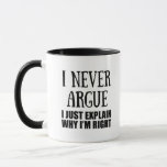 Funny sarcastic quotes adult humour sarcasm mug<br><div class="desc">If you like funny sarcastic quotes or great humourous designs then this original slogan " I never argue I just explain why I'm right " is for you. It's a great gift for your family, friends, or yourself! This design is ideal for anyone who loves sarcasm and humour. If you...</div>