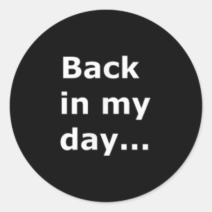 Funny Sarcastic Saying Back In My Day...  Classic Round Sticker