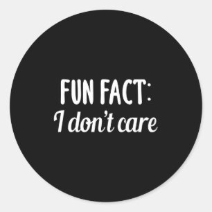 Funny Sarcastic Saying Fun Fact I Don't Care Gift Classic Round Sticker