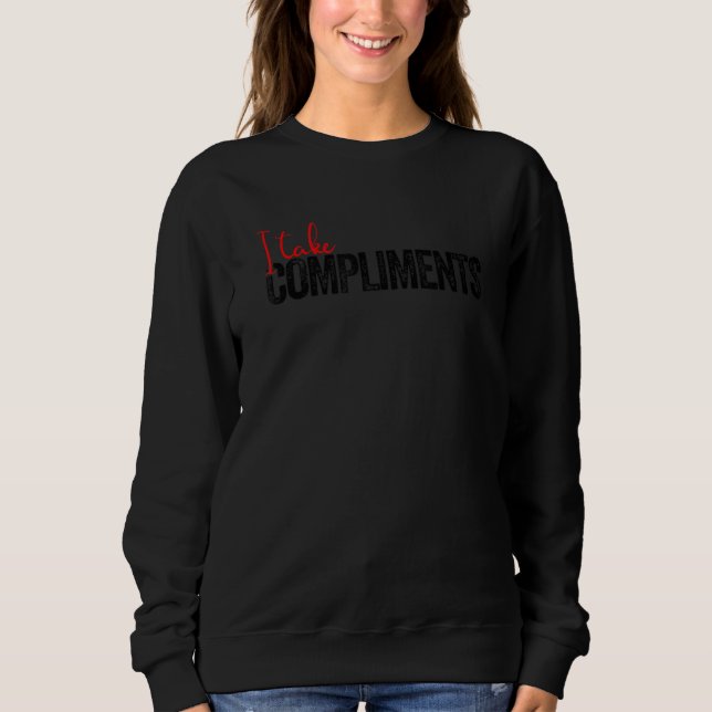 Funny Sarcastic Saying  Funny  Jokes  I Take Compl Sweatshirt (Front)