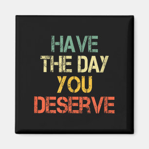 Funny Sarcastic Saying Have The Day You Deserve Mo Magnet