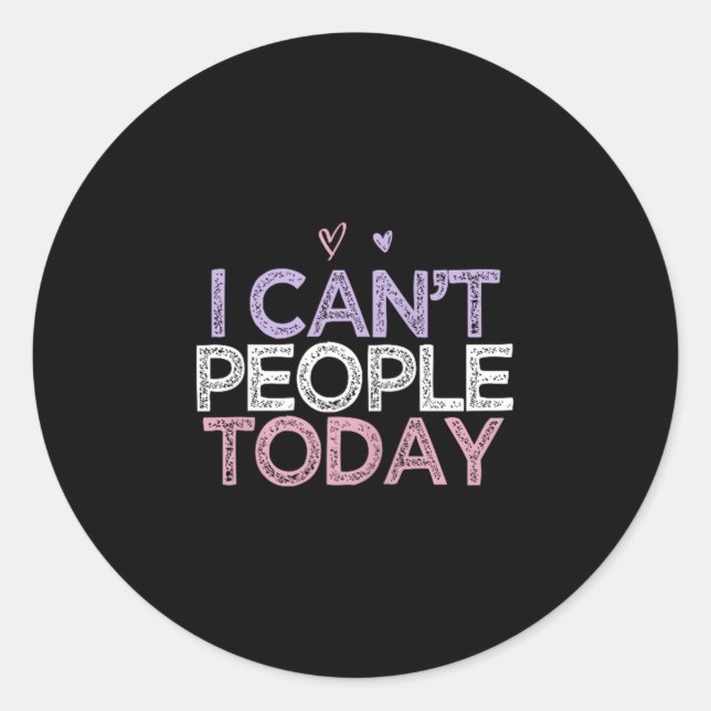 Funny Sarcastic Saying I Can't People Today  Classic Round Sticker (Front)