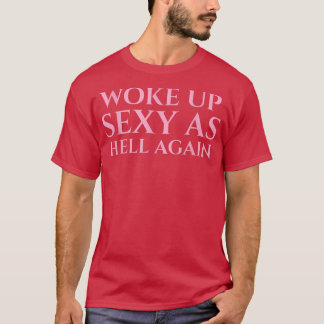 Funny Sarcastic Saying I Woke Up Sey As Hell Again T-Shirt