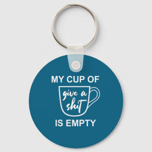 Funny Sarcastic Saying My Cup-of Give A -is Empty  Key Ring