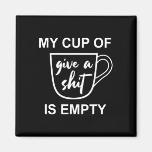 Funny Sarcastic Saying My Cup-of Give A -is Empty Magnet