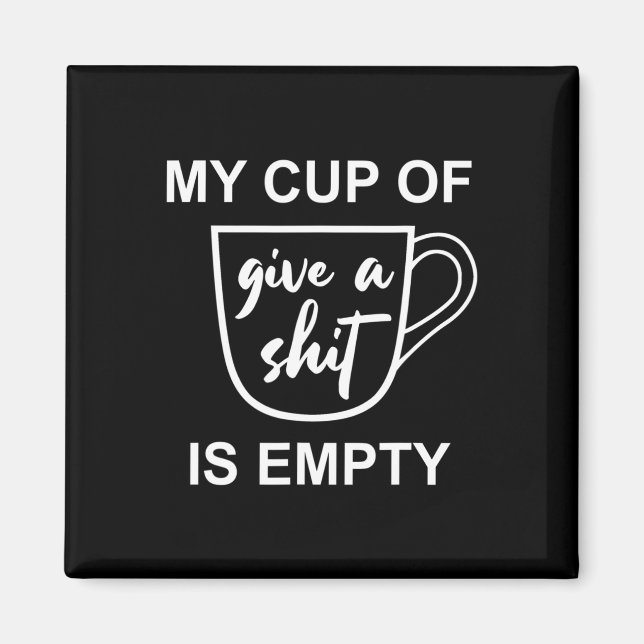Funny Sarcastic Saying My Cup-of Give A -is Empty  Magnet (Front)