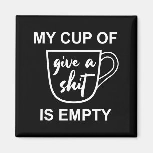 Funny Sarcastic Saying My Cup-of Give A -is Empty Magnet