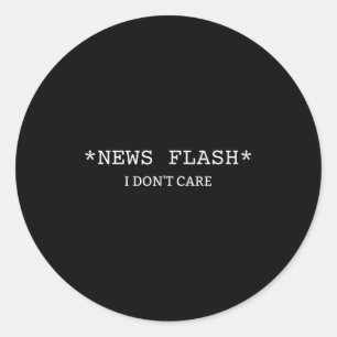 Funny Sarcastic Saying News I Don't Care Classic Round Sticker