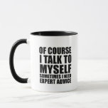 funny sarcastic sayings adult humour sarcasm mug<br><div class="desc">If you like funny sarcastic quotes or great humourous designs, this original slogan "of course I talk to myself sometimes I need expert advice" is for you. It's a great gift for your family, friends, or yourself! This design is ideal for anyone who loves sarcasm and humour. If you like...</div>