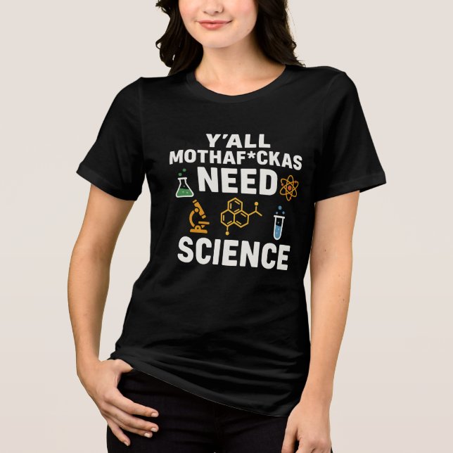 Funny Sarcastic Science Quote - Y'all Need Science Tri-Blend Shirt (Front)