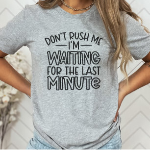 Funny Sarcastic Shirt, Don't Rush Me T-Shirt