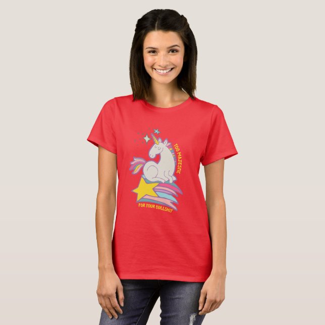 Funny Sarcastic Unicorn Too Majestic For Your BS T-Shirt (Front Full)