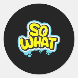 Funny Sarcastic What Slogan Quote Gift For Men Classic Round Sticker