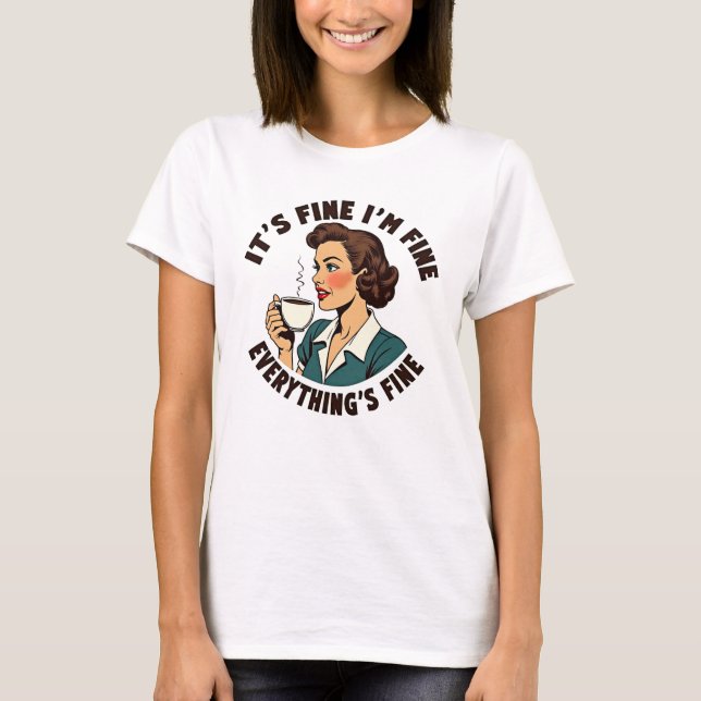 Funny Sarcastic Women's T-Shirt Everything's Fine (Front)