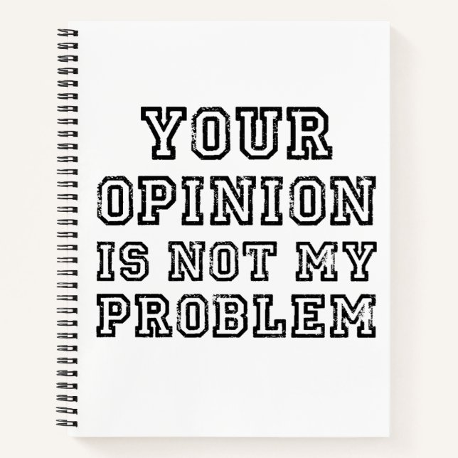 Funny Sarcastic Your Opinion Is Not My Problem Notebook (Front)