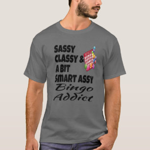 Funny Sassy Classy And A Bit Smart Assy Bingo Addi T-Shirt
