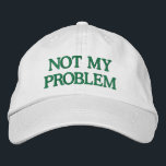 Funny Sassy Sarcasm Snarky Quote Saying Custom  Embroidered Hat<br><div class="desc">Make a bold statement with this "Not My Problem" Embroidered Hat, designed for those who prefer to keep it casual and carefree. Featuring a sleek green embroidered design on a classic white cap, this customisable hat lets you personalise the text or choose your own colour combinations. Perfect for adding a...</div>