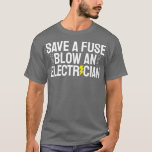 Funny Save A Fuse Blow An Electrician T-Shirt