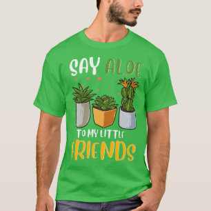 Funny Say Aloe To My Little Friends Cute Plant Pun T-Shirt