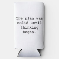 Funny say, The Plan Was Solid Until Thinking Began