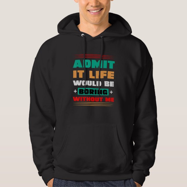 Funny saying Admit It Life Would Be Boring Without Hoodie (Front)