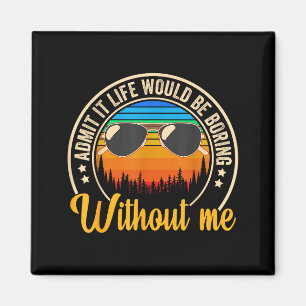 Funny Saying Admit It Life Would Be Boring Without Magnet