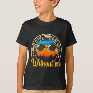 Funny Saying Admit It Life Would Be Boring Without T-Shirt