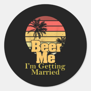 Funny Saying Beer Me Im Getting Married Joke Gag W Classic Round Sticker