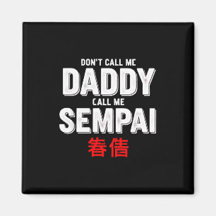 Funny Saying Dont Call Daddy Call Sempai Magnet