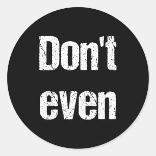 Funny Saying - Don't Even Shirt  Classic Round Sticker
