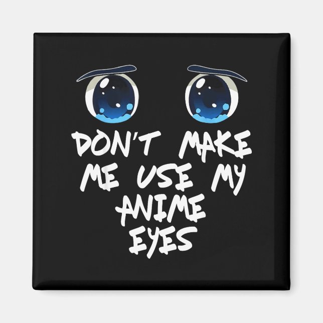 Funny Saying Don't Make Me Use My Anime Eyes Gag W Magnet (Front)