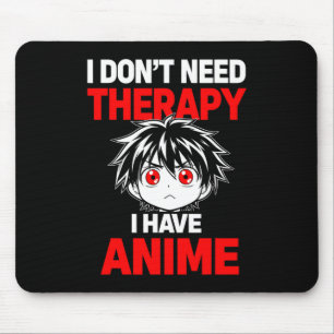Funny Saying Dont Need Therapy Have Anime Mouse Pad