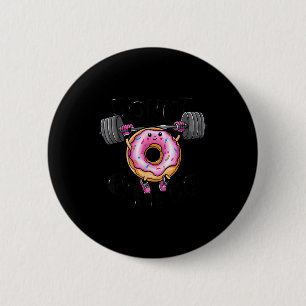 Funny Saying Donut Give Up Gym Weight Lifting Work 6 Cm Round Badge