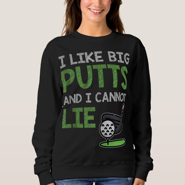 Funny Saying For Golf Player I Like Big Putts & I  Sweatshirt (Front)