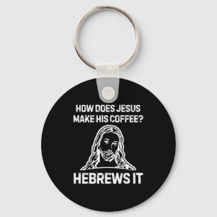 Funny Saying How Does Jesus Make Coffee Hebrews It Key Ring