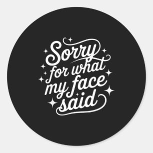 Funny Saying Humor Quote Sorry For What My Face Sa Classic Round Sticker
