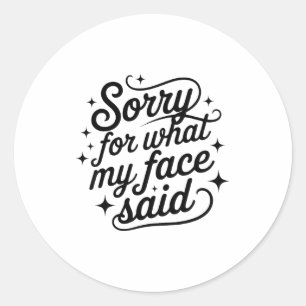 Funny Saying Humor Quote Sorry For What My Face Sa Classic Round Sticker