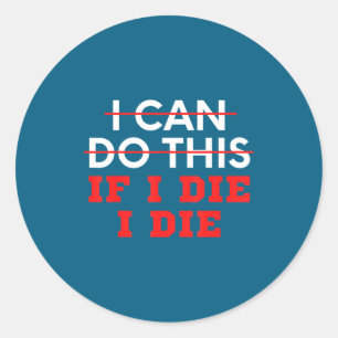 Funny Saying I Can Do This If I Die, I Die Sarcasm Classic Round Sticker