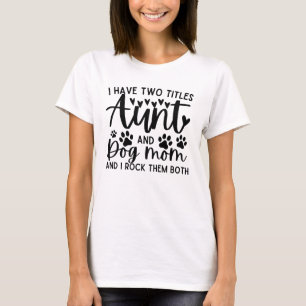 Funny Saying I Have Two Titles Aunt And Dog Mum T-Shirt