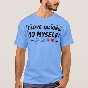 Funny saying I love talking to myself she gets me T-Shirt