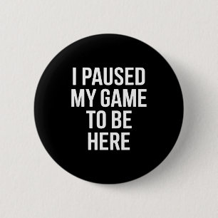 Funny saying i paused my game to be here sarcastic 6 cm round badge