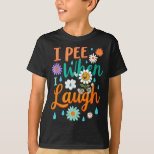Funny Saying I Pee When I Laugh Flower Fun Pun Gag T-Shirt