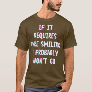 Funny Saying If It Requires Fake Smiling I Probabl T-Shirt