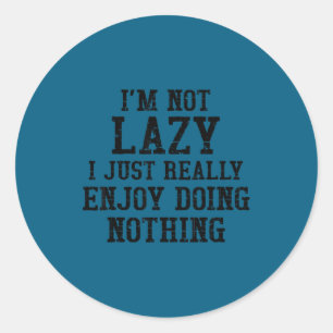 Funny Saying I'm Not Lazy I Just Really Enjoy Doin Classic Round Sticker
